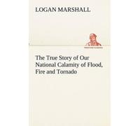 The True Story Of Our National Calamity Of Flood, Fire And Tornado