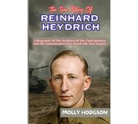 The True Story Of REINHARD HEYDRICH: A Biography Of The Architect Of The Final Solution And The Assassination That Shook The Nazi Empire