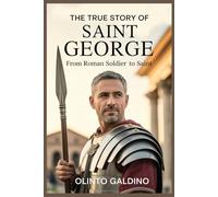The True Story of Saint George: From Roman Soldier to Saint