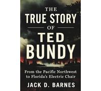 The True Story of Ted Bundy: From the Pacific Northwest to Florida’s Electric Chair