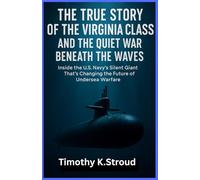 The True Story of the Virginia Class and the Quiet War Beneath the Waves: Inside the U.S. Navy’s Silent Giant Changing the Future of Undersea Warfare