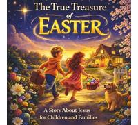 The True Treasure of Easter: A Story About Jesus for Children and Families