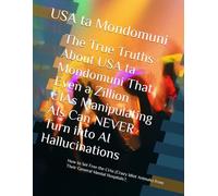 The True Truths About USA ta Mondomuni That Even a Zillion CIAs Manipulating AIs Can NEVER Turn into AI Hallucinations: How to Set Free the CIAs ... from Their General Mental Hospitals?,