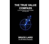 The True Value Compass: It is the Blueprint you need to start building real wealth and worth.