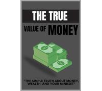 The true value of money: Simple truth about wealth and mindset