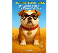 The Trufflepot Gang: The Curious Case Of The Missing Tick-Tock: Book One