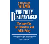 The Truly Disadvantaged: The Inner City, the Underclass, and Public Policy
