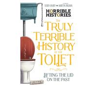 The Truly Terrible History of the Toilet (Horrible Histories)