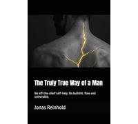 The Truly True Way of a Man: No off-the-shelf self-help. No bullshit. Raw and vulnerable.