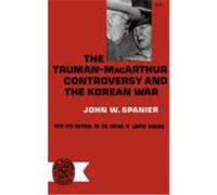 The Truman-MacArthur Controversy and the Korean War Spainer, John W., Spanier, John W. (Auteur)
