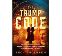 The Trump Code: Exploring Time Travel, Nikola Tesla, the Trump Lineage, and America's Future