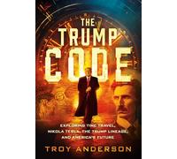The Trump Code: Exploring Time Travel, Nikola Tesla, the Trump Lineage, and America's Future