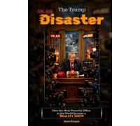 THE TRUMP DISASTER: How the Most Powerful Office in the World Became a Reality Show