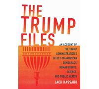The Trump Files: An Account Of The Trump Administration's Effect On American Democracy, Human Rights, Science And Public Health