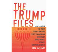 The Trump Files: An Account Of The Trump Administration's Effect On American Democracy, Human Rights, Science And Public Health
