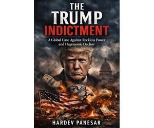 The Trump Indictment: A Global Case Against Reckless Power and Hegemonic Decline