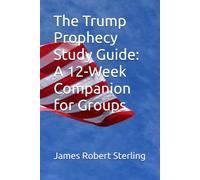The Trump Prophecy Study Guide: A 12-W ompanion for Groups