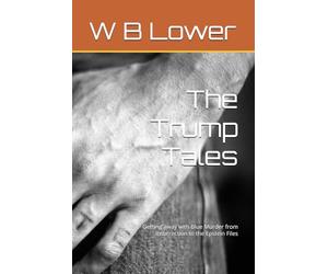 The Trump Tales: Getting away with Blue Murder from Insurrection to the Epstein Files