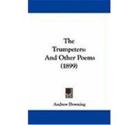 The Trumpeters: And Other Poems (1899) Downing, Andrew (Auteur)