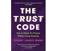 The Trust Code: How to Unlock AI's Promise Without Losing Humanity