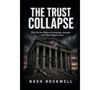 THE TRUST COLLAPSE: Why No One Believes Institutions Anymore - and What Happens Next