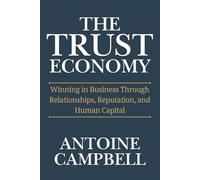 The Trust Economy: Winning in Business Through Relationships, Reputation, and Human Capital