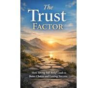 The Trust Factor: How Strong Self-Belief Leads to Better Choices and Lasting Success