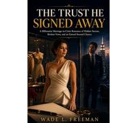 THE TRUST HE SIGNED AWAY: A Billionaire Marriage-in-Crisis Romance of Hidden Secrets, Broken Vows, and an Earned Second Chance