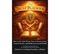The Trust Playbook: How to Use Your Privat Trust to Potect Assets, Control Income, and Build Generational Wealth