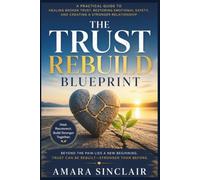 THE TRUST REBUILD BLUEPRINT: A Practical Guide to Healing Broken Trust, Restoring Emotional Safety, and Creating a Stronger Relationship