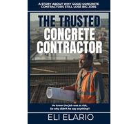 The Trusted Concrete Contractor: How Concrete and Masonry Contractors Stop Chasing Jobs and Start Attracting Clients Through Reputation, Trust, and Referrals