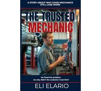 The Trusted Mechanic: How Mechanics Stop Chasing Jobs and Start Attracting Clients Through Reputation, Trust, and Referrals