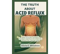 The Truth About Acid Reflux: What You’re Not Told About Heartburn and How to Fix It Naturally Without Pills-Starting Today