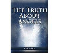 The Truth About Angels: (A View of Supernatural Beings Involved in Human Life, The Great Controversy with the angels, The Angels in The Adventist ... the Angels and The Message to young People)