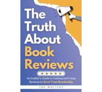The Truth About Book Reviews: An Insider's Guide to Getting and Using Reviews to Grow Your Readership