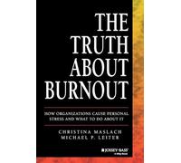 The Truth About Burnout: How Organizations Cause Personal Stress and What to Do About It
