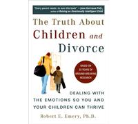 The Truth About Children and Divorce: Dealing with the Emotions So You and Your Children Can Thrive