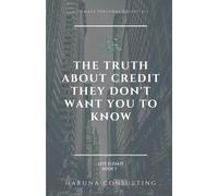 The Truth About Credit They Don't Want You To Know: Take back control of your credit!