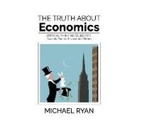 The Truth About Economics: A Critical Thinking Guide For Students, Parents, Teachers And Citizens