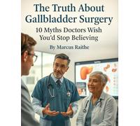 The Truth About Gallbladder Surgery: 10 Myths Doctors Wish You’d Stop Believing