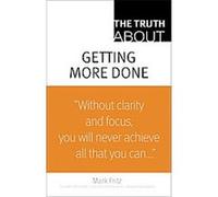 The Truth About Getting More Done, The Truth About... Mark Fritz (Auteur)