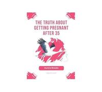 The Truth About Getting Pregnant After 35