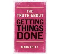 The Truth About Getting Things Done (New) Fritz, Mark (Auteur)