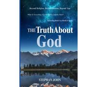 The Truth About God: The Search That Never Truly Ends: Understanding God in a Scientific, Spiritual, and Human World