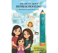 The Truth About Homeschooling: Real Education, Real Life, Our Way