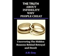 THE TRUTH ABOUT INFIDELITY WHY PEOPLE CHEAT: Uncovering The Hidden Reasons Behind Betrayal and Deceit