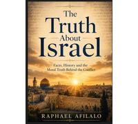 The Truth About Israel: Facts, History and the Moral Truth Behind the Conflict