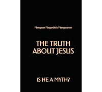 The Truth About Jesus: is He a Myth?