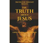 The Truth About Jesus: Unfiltered & Uncensored