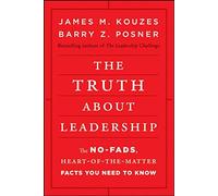 The Truth about Leadership: The No-Fads, Heart-Of-The-Matter Facts You Need to Know